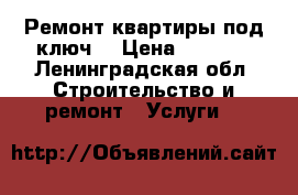Ремонт квартиры под ключ! › Цена ­ 5 000 - Ленинградская обл. Строительство и ремонт » Услуги   